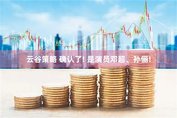 云谷策略 确认了! 是演员邓超、孙俪!