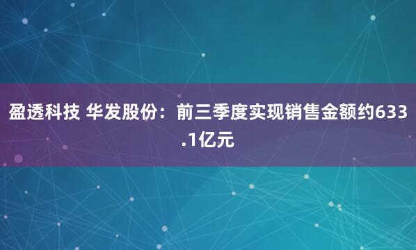 盈透科技 华发股份：前三季度实现销售金额约633.1亿元