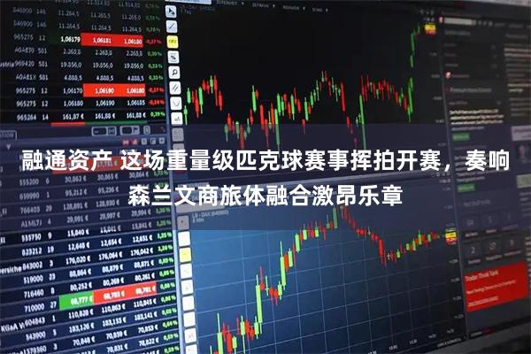 融通资产 这场重量级匹克球赛事挥拍开赛，奏响森兰文商旅体融合激昂乐章